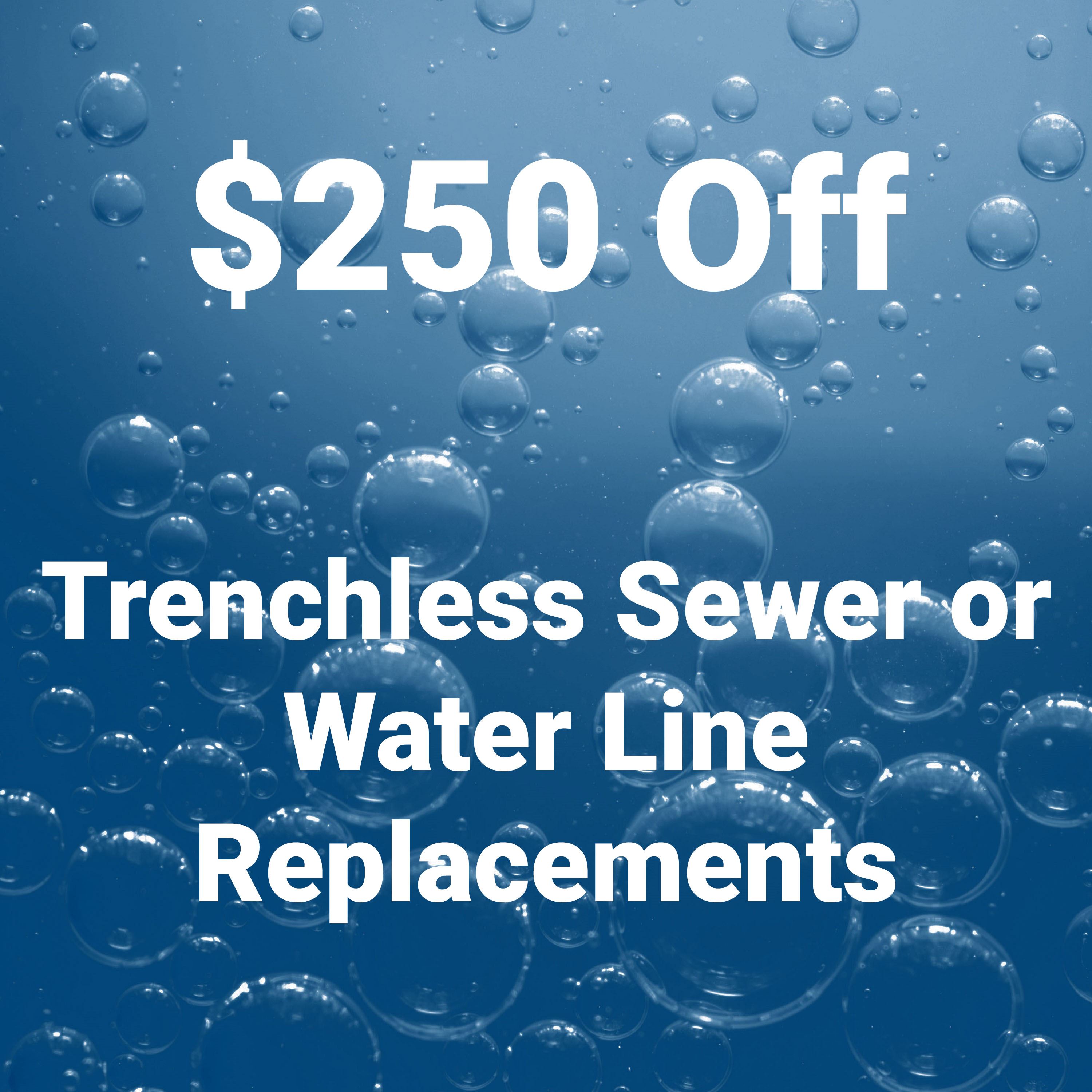 Coupon offer: Bubbling water image with text that reads $250 Off Trenchless Sewer or Water Line Replacements